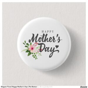 Elegant Floral Happy Mother's Day Pin Button
