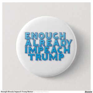 Enough Already Impeach Trump Button