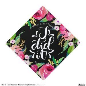 I did it! - Celebration - Empowering Feminine Graduation Cap Topper