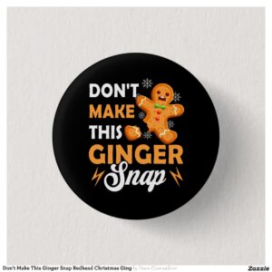 Don't Make This Ginger Snap Redhead Christmas Ging Button