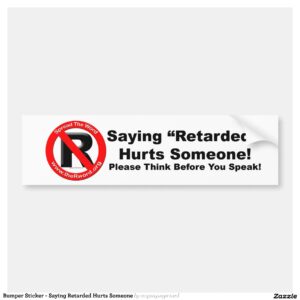 Bumper Sticker - Saying Retarded Hurts Someone
