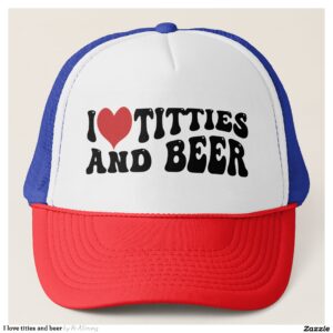 I love tities and beer trucker hat