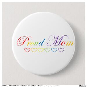 LGBTQ+ / PRIDE / Rainbow Colors Proud Mom & Hearts Button