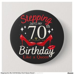 Stepping Into My 70th Birthday Like A Queen Round Button