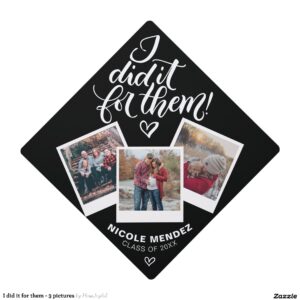 I did it for them - 3 pictures graduation cap topper