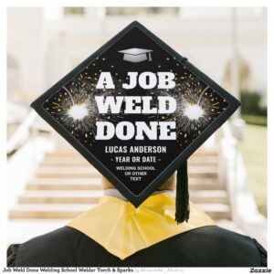Job Weld Done Welding School Welder Torch & Sparks Graduation Cap Topper